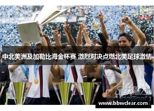 中北美洲及加勒比海金杯赛 激烈对决点燃北美足球激情 中北美洲及加勒比海金杯赛 激烈对决点燃北美足球激情