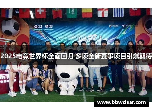 2025电竞世界杯全面回归 多项全新赛事项目引爆期待 2025电竞世界杯全面回归 多项全新赛事项目引爆期待