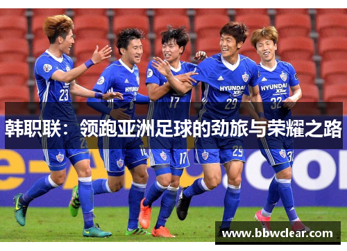 韩职联:领跑亚洲足球的劲旅与荣耀之路 韩职联:领跑亚洲足球的劲旅与荣耀之路
